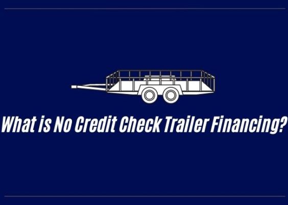 What is No Credit Check Trailer Financing?